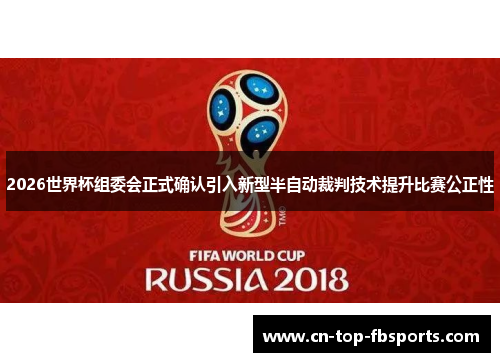 2026世界杯组委会正式确认引入新型半自动裁判技术提升比赛公正性 2026世界杯组委会正式确认引入新型半自动裁判技术提升比赛公正性