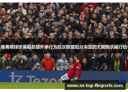 埃弗顿球迷英超总部外举行为抗议联盟扣分决定的大规模示威行动 埃弗顿球迷英超总部外举行为抗议联盟扣分决定的大规模示威行动