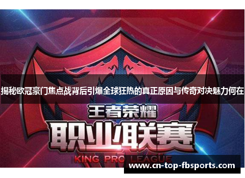 揭秘欧冠豪门焦点战背后引爆全球狂热的真正原因与传奇对决魅力何在