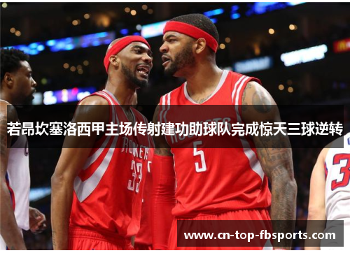 若昂坎塞洛西甲主场传射建功助球队完成惊天三球逆转 若昂坎塞洛西甲主场传射建功助球队完成惊天三球逆转