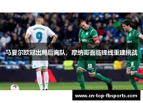 马夏尔欧冠出局后离队，摩纳哥面临锋线重建挑战