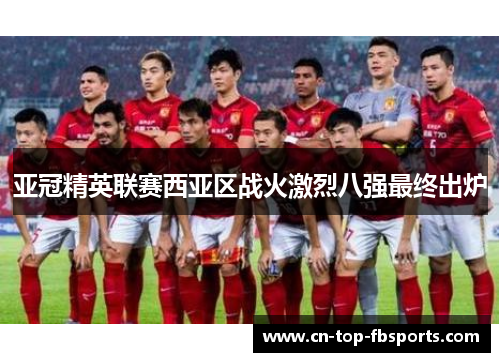 亚冠精英联赛西亚区战火激烈八强最终出炉